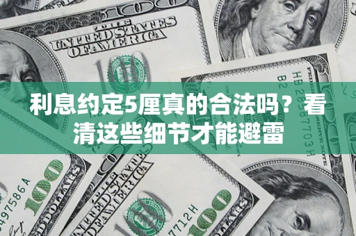 北京利息约定5厘真的合法吗？看清这些细节才能避雷