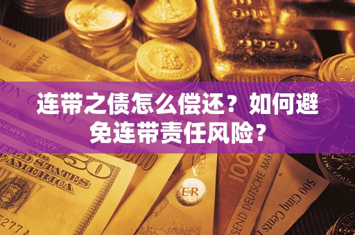 北京连带之债怎么偿还？如何避免连带责任风险？
